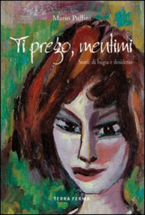 Ti Prego Mentimi. Storie Di Bugie E Desiderio Mario Pullini Terra Ferma Edizio