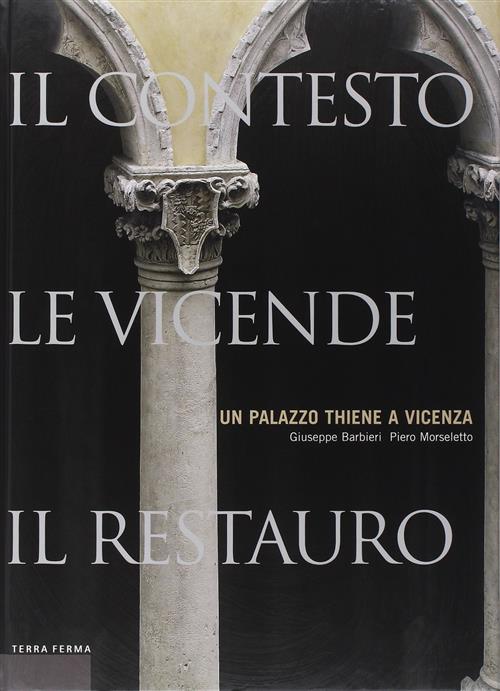 Un Palazzo Thiene A Vicenza. Il Contesto, Le Vicende, Il Restauro