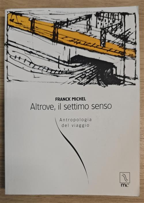 Altrove, Il Settimo Senso. Antropologia Del Viaggio Franck Michel Mc Editrice