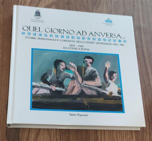 Quel Giorno Ad Anversa. Storie, Personaggi E Curiosità Dello Sport Veneziano Nel '900