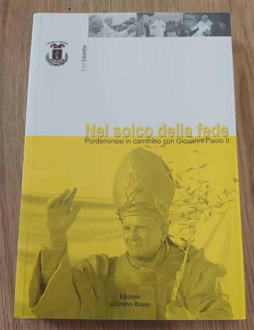 Nel Solco Della Fede. Pordenonesi In Cammino Con Giovanni Paolo Ii