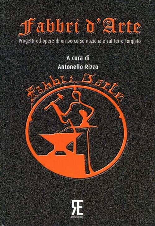 Fabbri D'arte. Progetti Ed Opere Di Un Percorso Nazionale Sul Ferro Forgiato