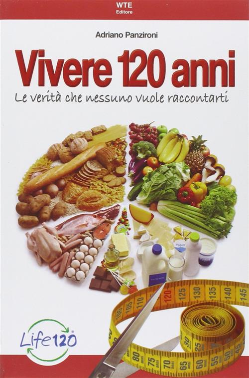 Vivere 120 Anni. Le Verita Che Nessuno Vuole Raccontarti Adriano Panzironi Wel