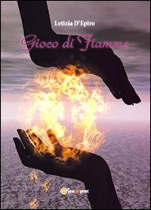 Gioco Di Fiamme Letizia D'epiro Youcanprint 2013