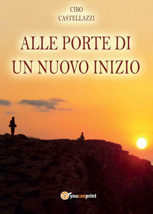 Alle Porte Di Un Nuovo Inizio Ciro Castellazzi Youcanprint 2014