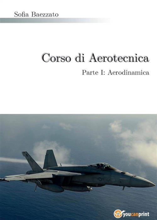 Corso Di Aerotecnica. Vol. 1: Aerodinamica. Sofia Baezzato Youcanprint 2015