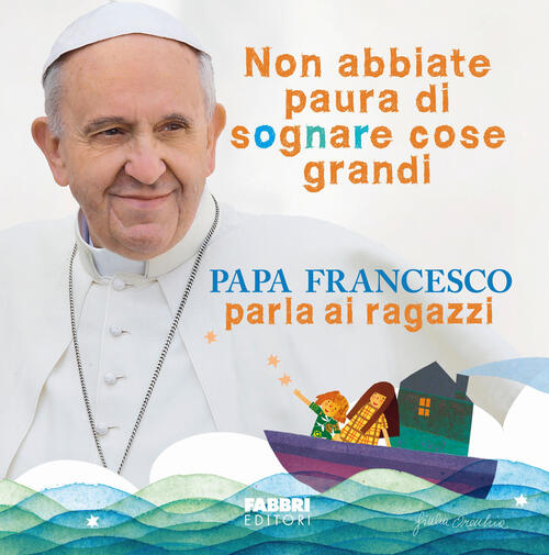 Non Abbiate Paura Di Sognare Cose Grandi. Papa Francesco Parla Ai Ragazzi Fran