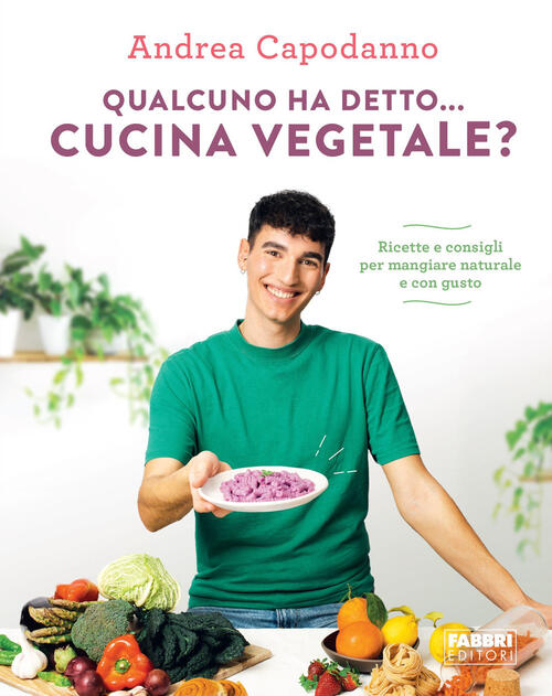Qualcuno Ha Detto... Cucina Vegetale? Ricette E Consigli Per Mangiare Naturale
