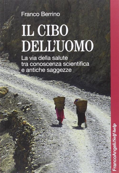 Il Cibo Dell'uomo. La Via Della Salute Tra Conoscenza Scientifica E Antiche Sa