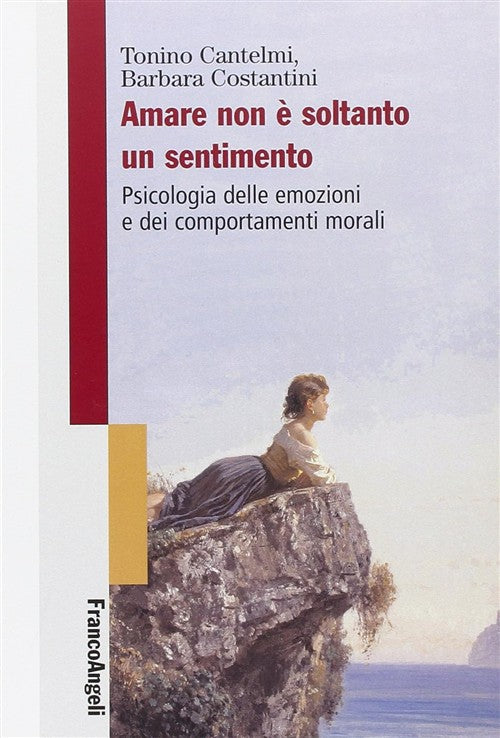 Amare Non E Soltanto Un Sentimento. Psicologia Delle Emozioni E Dei Comportame