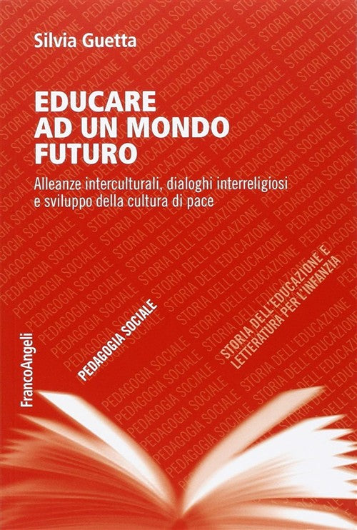 Educare Ad Un Mondo Futuro. Alleanze Interculturali, Dialoghi Interreligiosi E