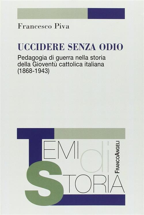 Uccidere Senza Odio. Pedagogia Di Guerra Nella Storia Della Gioventu Cattolica