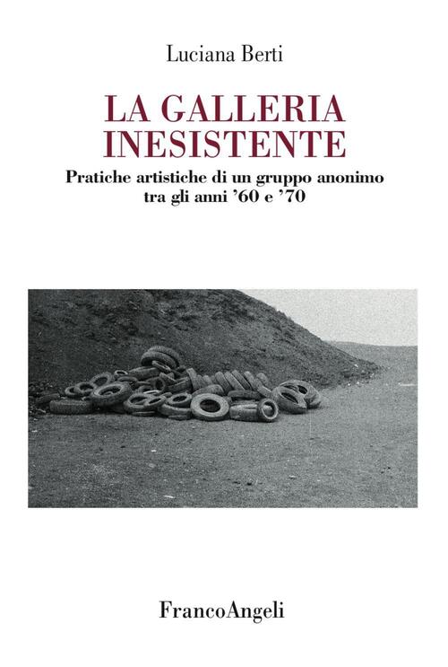 La Galleria Inesistente. Pratiche Artistiche Di Un Gruppo Anonimo Tra Gli Anni