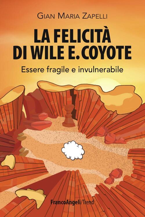 La Felicita Di Wile E. Coyote. Essere Fragile E Invulnerabile Gian Maria Zapel