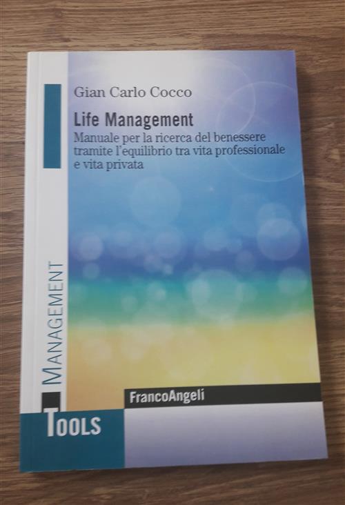 Life Management. Manuale Per La Ricerca Del Benessere Tramite L'equilibrio Tra Vita Professionale E
