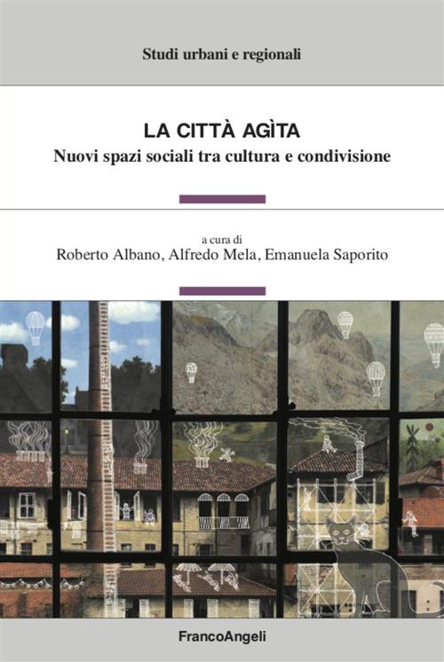 La Citta Agita. Nuovi Spazi Sociali Tra Cultura E Condivisione Roberto Albano,