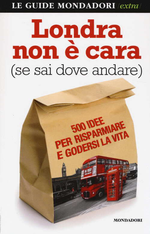 Londra Non E Cara (Se Sai Dove Andare). 500 Idee Per Risparmiare E Godersi La
