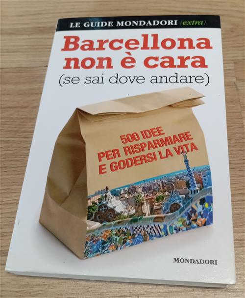 Barcellona Non E Cara (Se Sai Dove Andare). 500 Idee Per Risparmiare E Godersi