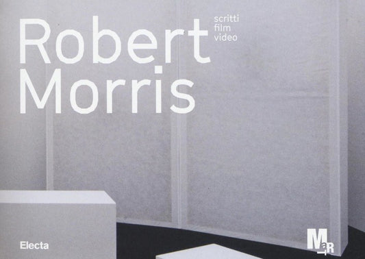 Robert Morris. Scritti, Film, Video. Catalogo Della Mostra Rovereto
