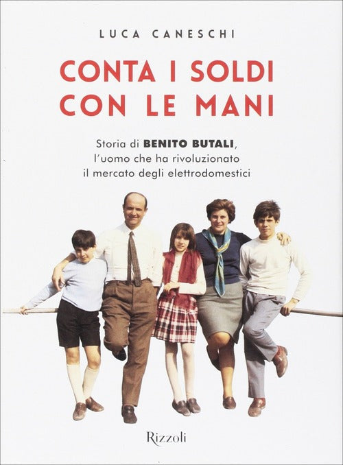 Conta I Soldi Con Le Mani. Storia Di Benito Butali, L'uomo Che Ha Rivoluzionat
