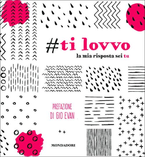 Ti Lovvo. La Mia Risposta Sei Tu Gio Evan Mondadori Electa 2018