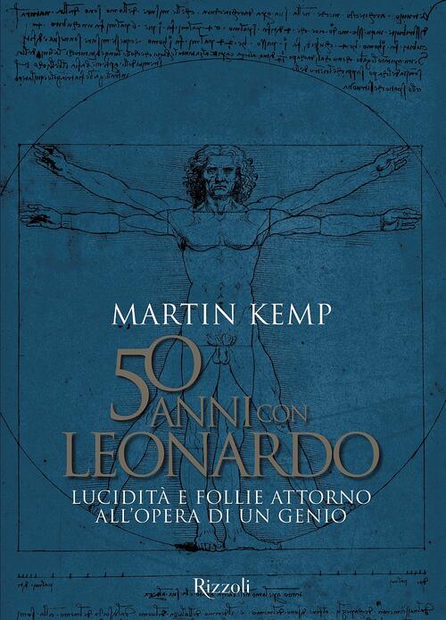 50 Anni Con Leonardo. Lucidita E Follie Attorno All'opera Di Un Genio