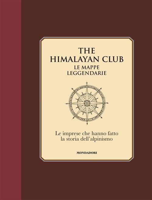 The Himalayan Club. Le Mappe Leggendarie. Le Imprese Che Hanno Fatto La Storia Dell'alpinismo