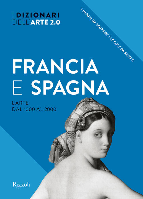 Dizionari Dell'arte 2.0. Francia E Spagna. L'arte Dal 1000 Al 2000