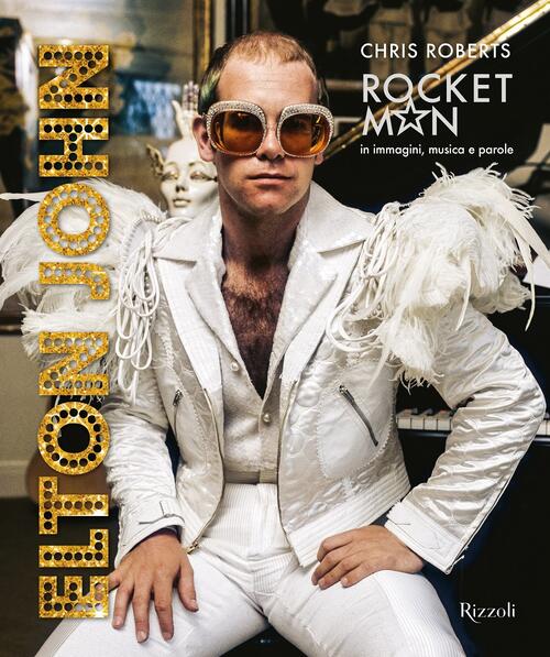 Elton John. Rocket Man In Immagini, Musica E Parole Chris Roberts Mondadori El