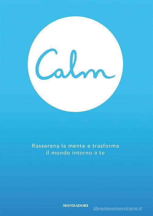 Calm. Rasserena La Mente E Trasforma Il Mondo Attorno A Te Michael Acton Smith