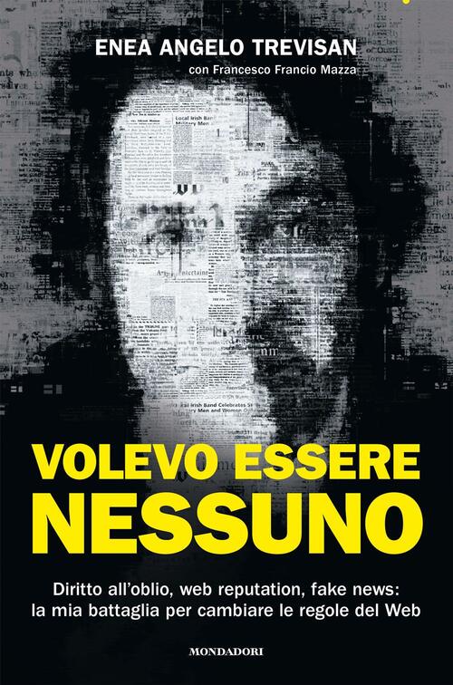 Volevo Essere Nessuno. Diritto All'oblio, Web Reputation, Fake News: La Mia Ba