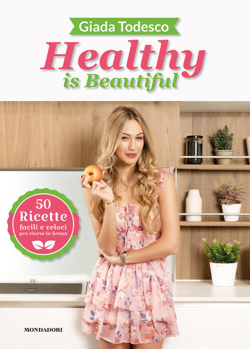 Healthy Is Beautiful. 50 Ricette Facili E Veloci Per Vivere In Forma Giada Tod