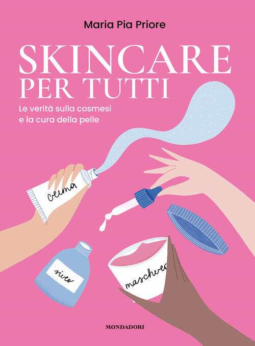 Skincare Per Tutti. La Verita Sulla Cosmesi E La Cura Della Pelle Maria Pia Pr
