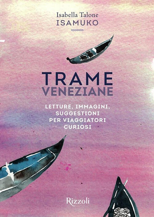 Trame Veneziane. Letture, Immagini, Suggestioni Per Viaggiatori Curiosi. Ediz.