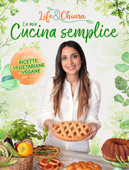 La Mia Cucina Semplice. Le Mie Ricette Vegetariane E Vegane Per Tutti Life&Chi