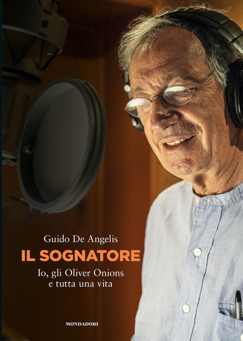 Il Sognatore. Io, Gli Oliver Onions E Tutta Una Vita