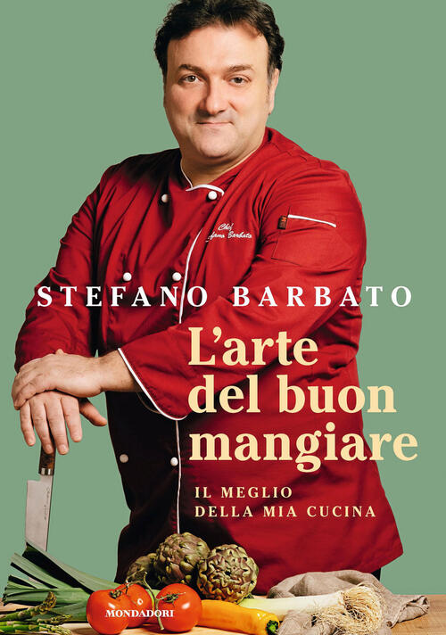 L'arte Del Buon Mangiare. Il Meglio Della Mia Cucina Stefano Barbato Mondadori