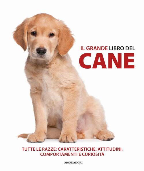 Il Grande Libro Del Cane. Tutte Le Razze: Caratteristiche, Attitudini, Comport