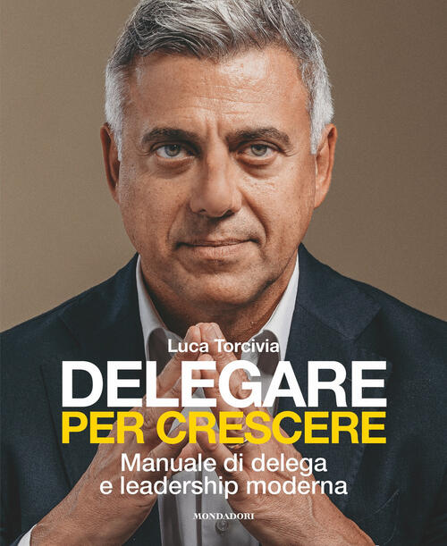 Delegare Per Crescere. Manuale Di Delega E Leadership Moderna Luca Torcivia Mo