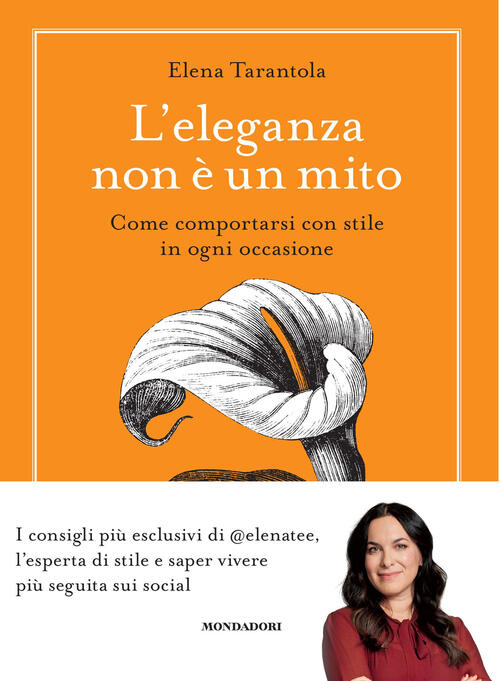 L'eleganza Non E Un Mito. Come Comportarsi Con Stile In Ogni Occasione Elena T