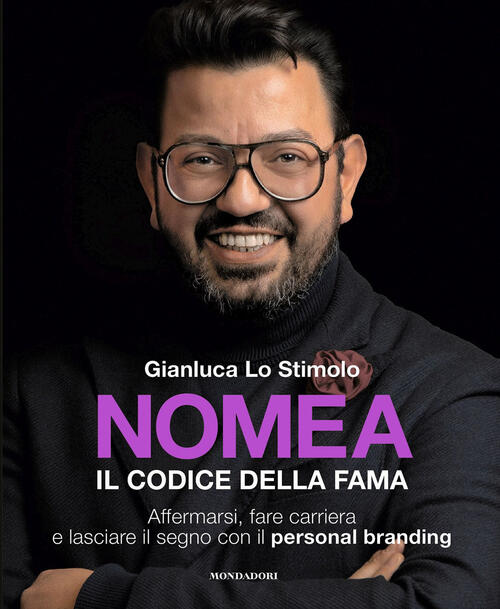 Nomea. Il Codice Della Fama. Affermarsi, Fare Carriera E Lasciare Il Segno Con