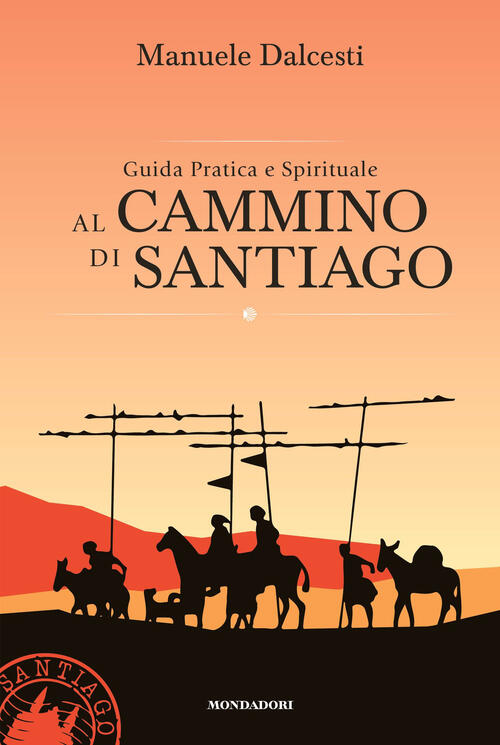 Guida Pratica E Spirituale Al Cammino Di Santiago Manuele Dalcesti Mondadori E