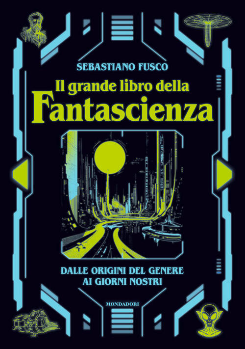 Il Grande Libro Della Fantascienza. Dalle Origini Del Genere Ai Giorni Nostri