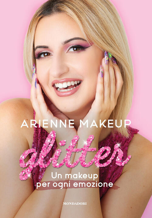 Glitter. Un Makeup Per Ogni Emozione Arienne Makeup Mondadori Electa 2024