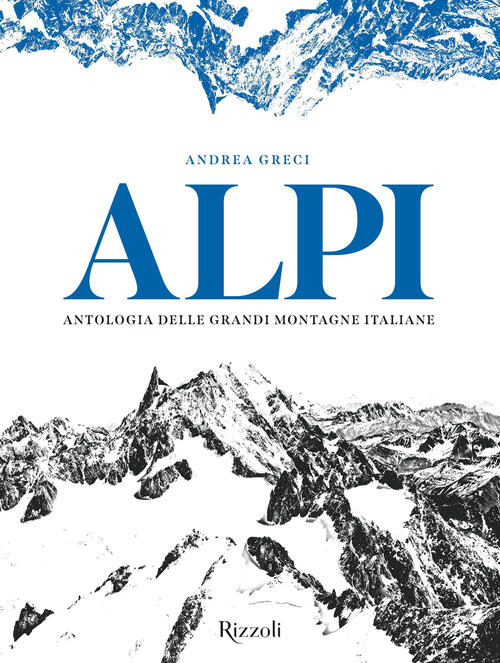 Alpi. Antologia Delle Grandi Montagne Italiane Andrea Greci Mondadori Electa 2