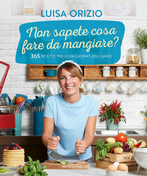 Non Sapete Cosa Fare Da Mangiare? 365 Ricette Per Ogni Giorno Dell'anno Luisa