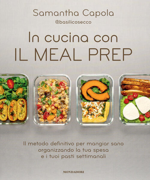In Cucina Con Il Meal Prep. Il Metodo Definitivo Per Mangiar Sano Organizzando