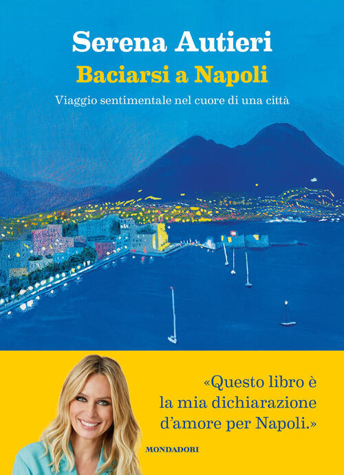 Baciarsi A Napoli. Viaggio Sentimentale Nel Cuore Di Una Citta Serena Autieri
