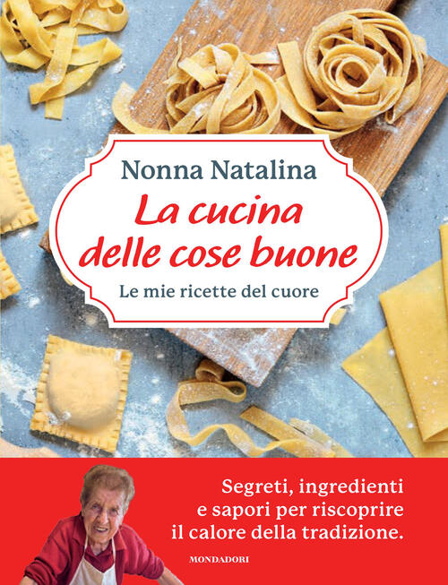 La Cucina Delle Cose Buone. Le Mie Ricette Del Cuore Natalina Moroni Mondadori