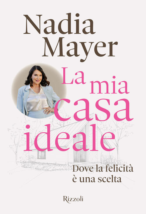 La Mia Casa Ideale. Dove La Felicita E Una Scelta Nadia Mayer Mondadori Electa